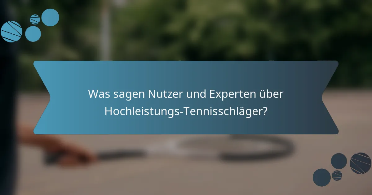 Was sagen Nutzer und Experten über Hochleistungs-Tennisschläger?