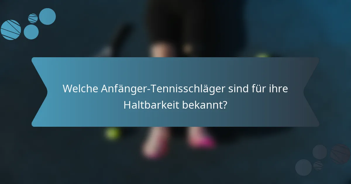 Welche Anfänger-Tennisschläger sind für ihre Haltbarkeit bekannt?