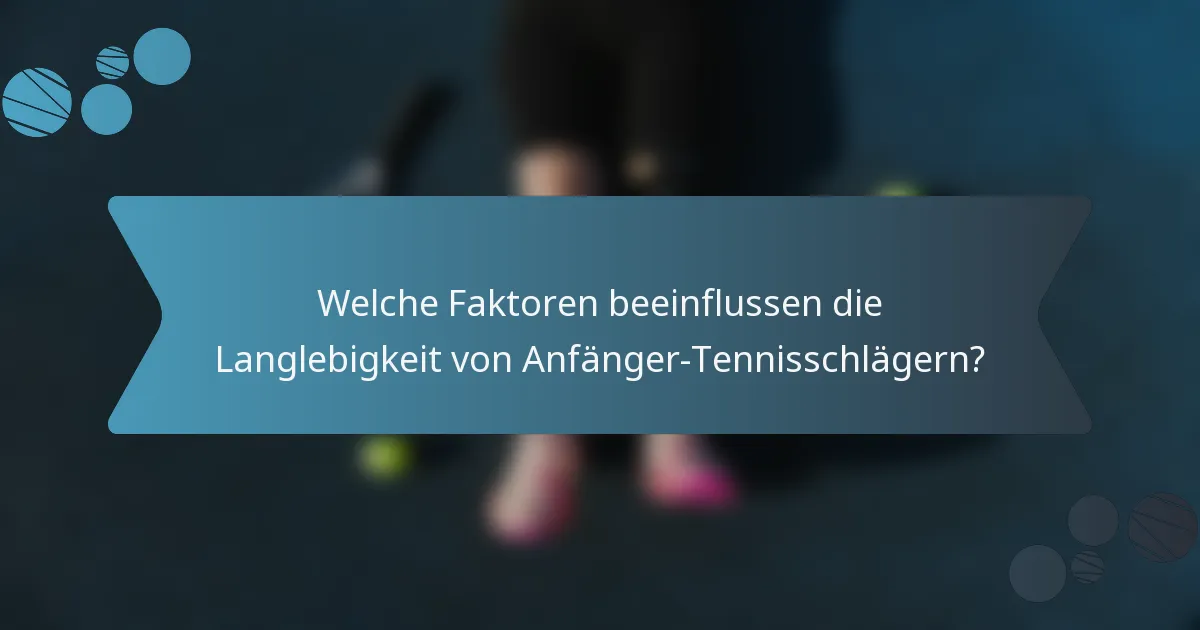 Welche Faktoren beeinflussen die Langlebigkeit von Anfänger-Tennisschlägern?