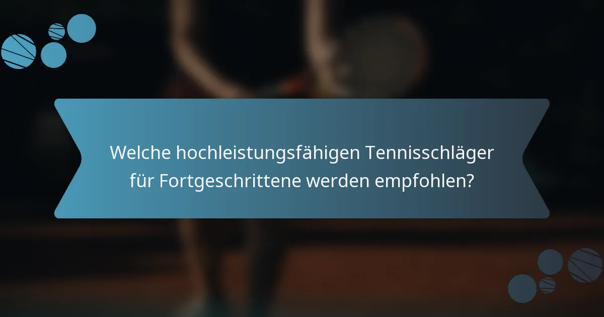 Welche hochleistungsfähigen Tennisschläger für Fortgeschrittene werden empfohlen?