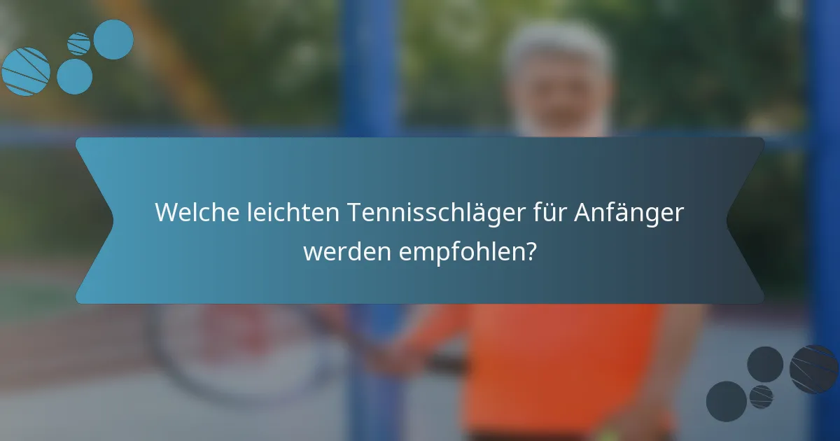 Welche leichten Tennisschläger für Anfänger werden empfohlen?
