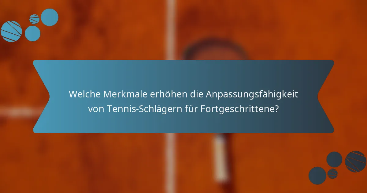 Welche Merkmale erhöhen die Anpassungsfähigkeit von Tennis-Schlägern für Fortgeschrittene?