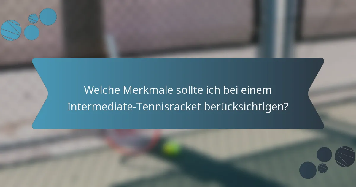 Welche Merkmale sollte ich bei einem Intermediate-Tennisracket berücksichtigen?