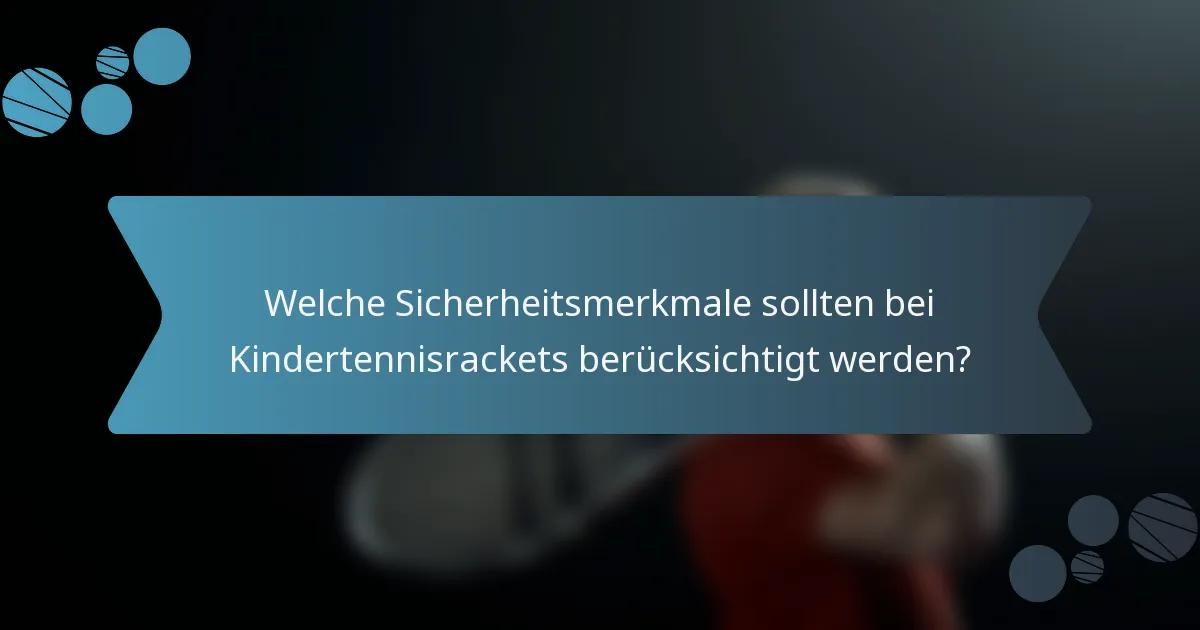 Welche Sicherheitsmerkmale sollten bei Kindertennisrackets berücksichtigt werden?