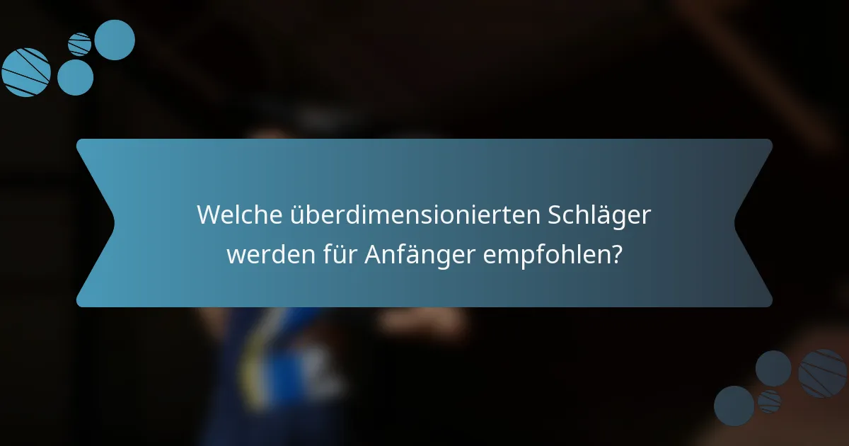 Welche überdimensionierten Schläger werden für Anfänger empfohlen?