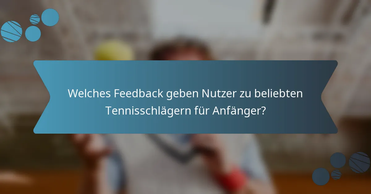 Welches Feedback geben Nutzer zu beliebten Tennisschlägern für Anfänger?