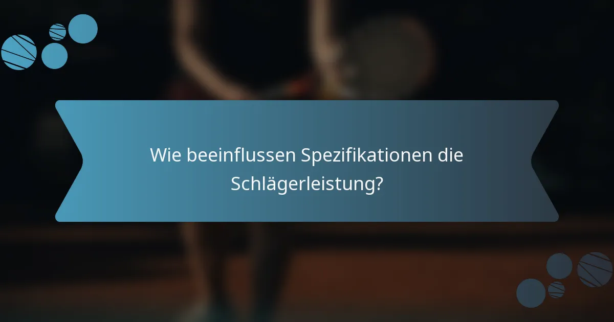 Wie beeinflussen Spezifikationen die Schlägerleistung?