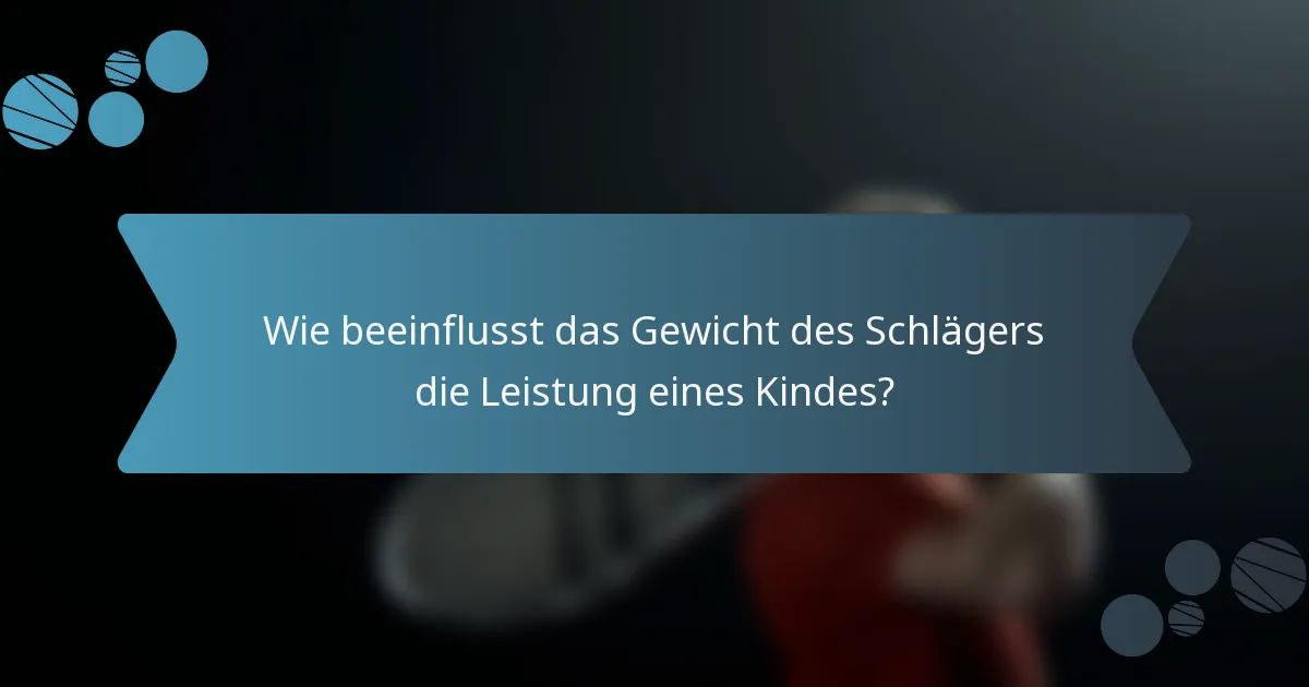 Wie beeinflusst das Gewicht des Schlägers die Leistung eines Kindes?
