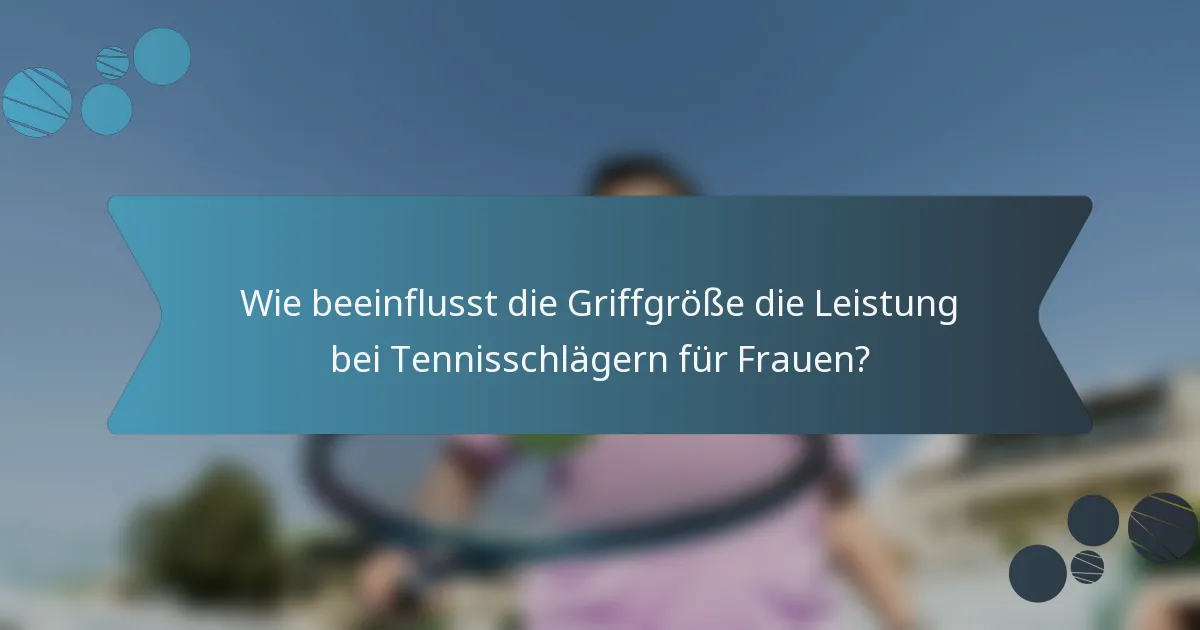 Wie beeinflusst die Griffgröße die Leistung bei Tennisschlägern für Frauen?