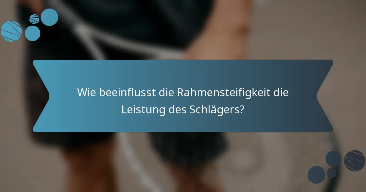 Wie beeinflusst die Rahmensteifigkeit die Leistung des Schlägers?