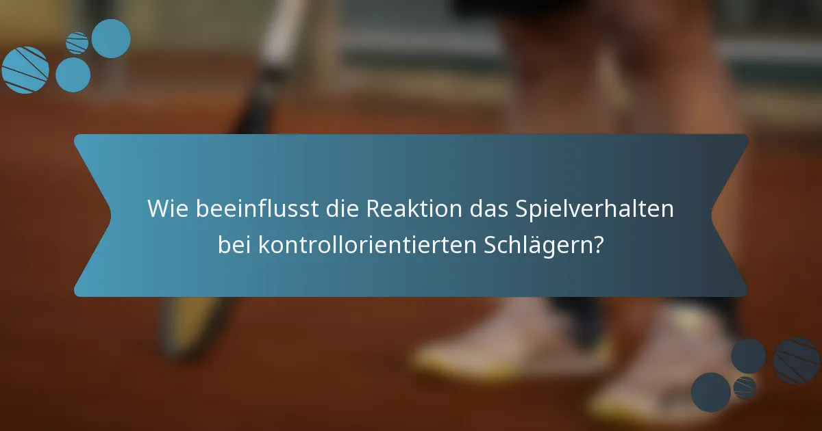 Wie beeinflusst die Reaktion das Spielverhalten bei kontrollorientierten Schlägern?
