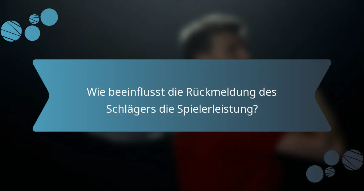 Wie beeinflusst die Rückmeldung des Schlägers die Spielerleistung?