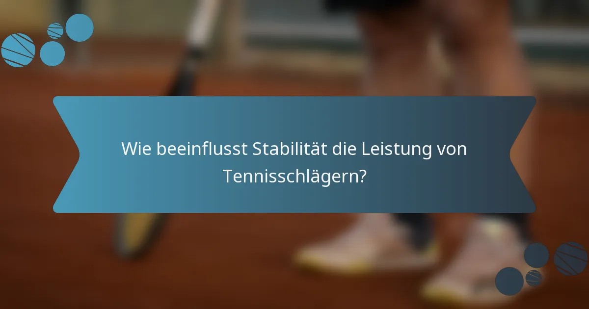 Wie beeinflusst Stabilität die Leistung von Tennisschlägern?