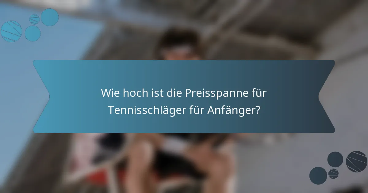 Wie hoch ist die Preisspanne für Tennisschläger für Anfänger?