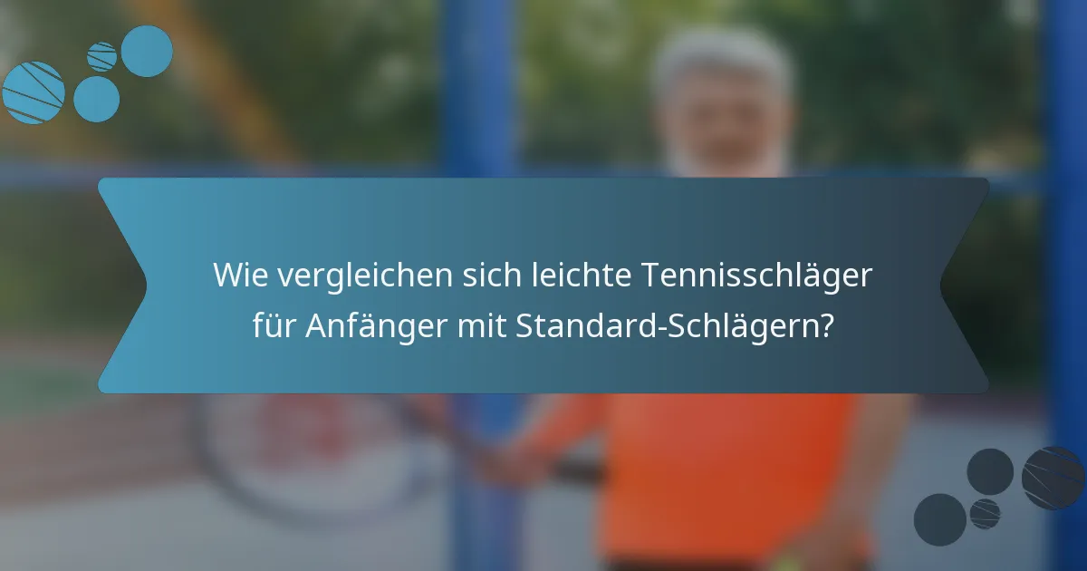 Wie vergleichen sich leichte Tennisschläger für Anfänger mit Standard-Schlägern?