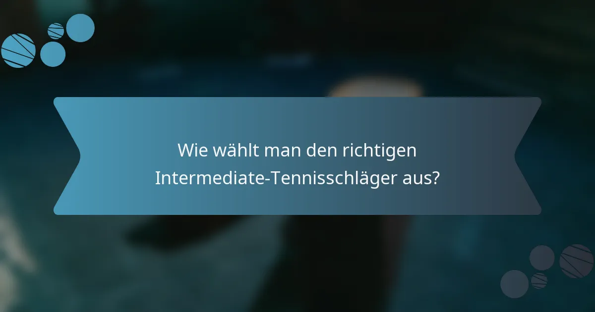 Wie wählt man den richtigen Intermediate-Tennisschläger aus?