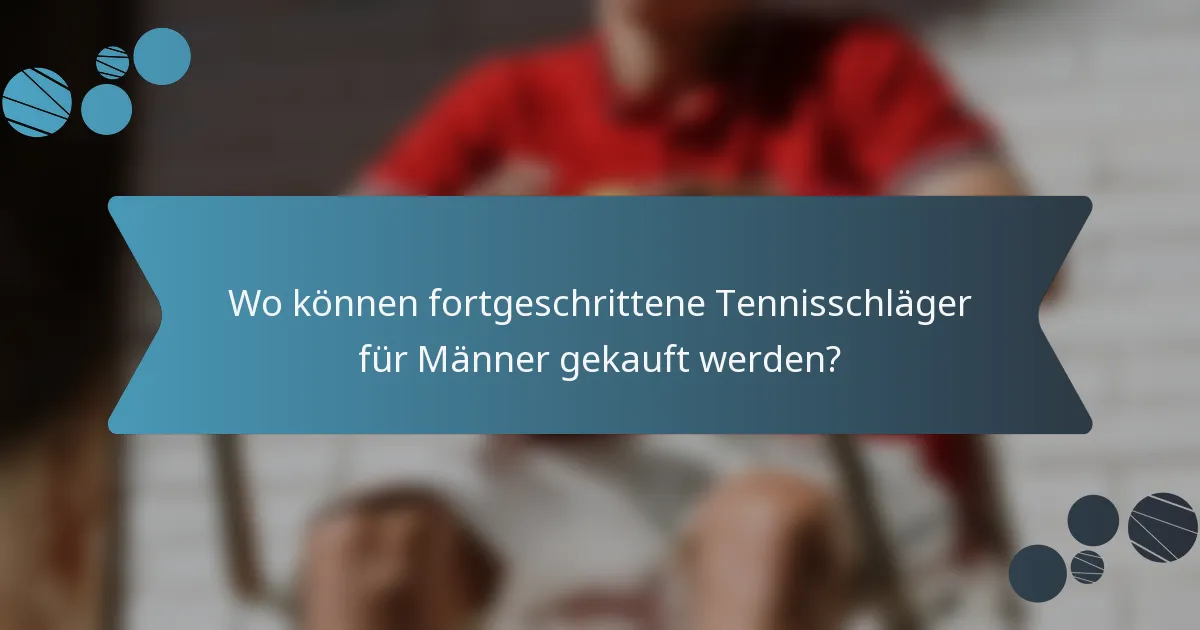 Wo können fortgeschrittene Tennisschläger für Männer gekauft werden?
