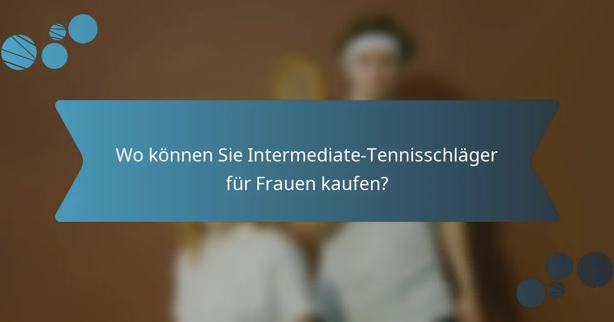 Wo können Sie Intermediate-Tennisschläger für Frauen kaufen?